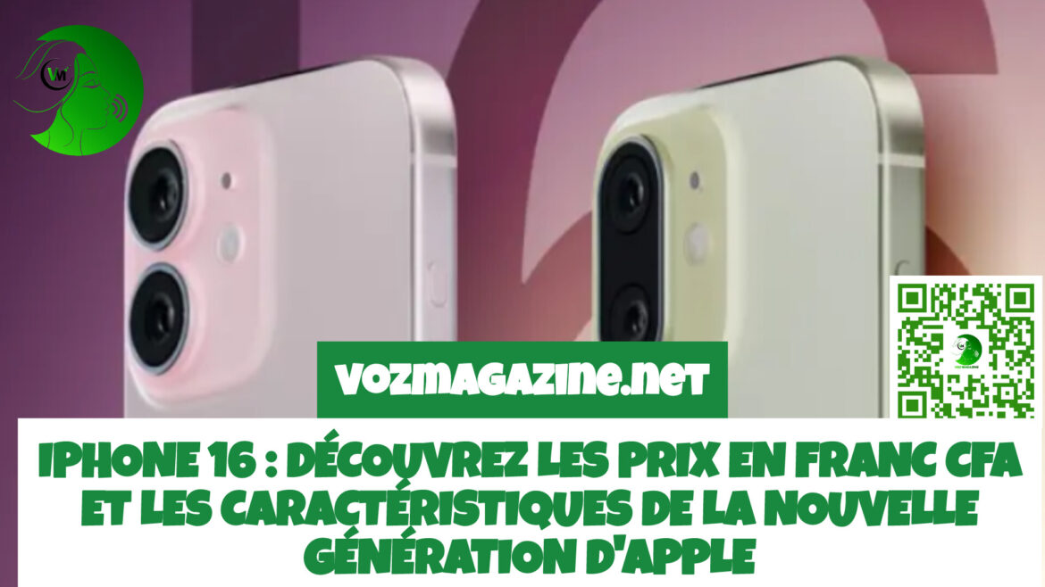 IPHONE 16 : DÉCOUVREZ LES PRIX EN FRANC CFA ET LES CARACTÉRISTIQUES DE LA NOUVELLE GÉNÉRATION D’APPLE