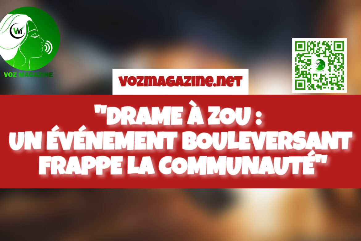 « DRAME À ZOU : UN ÉVÉNEMENT BOULEVERSANT FRAPPE LA COMMUNAUTÉ »