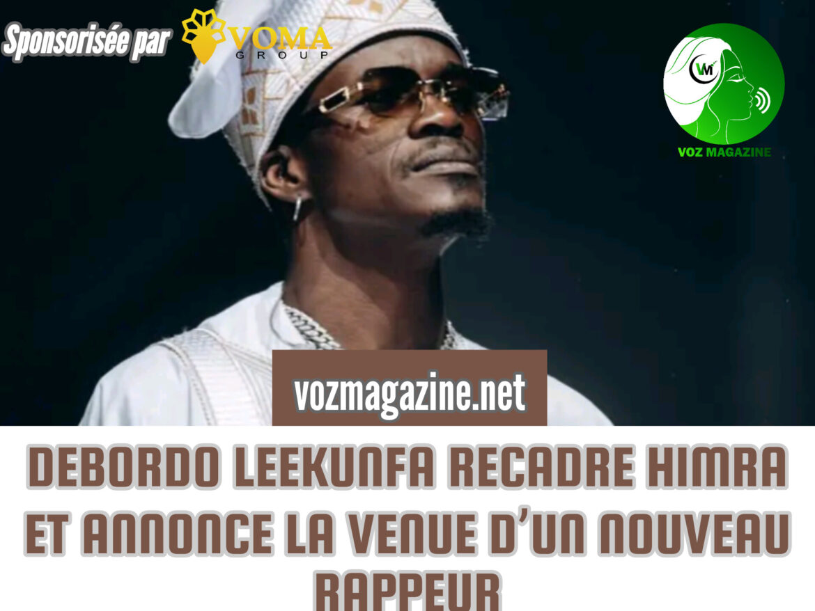 DEBORDO LEEKUNFA RECADRE HIMRA ET ANNONCE LA VENUE D’UN NOUVEAU RAPPEUR