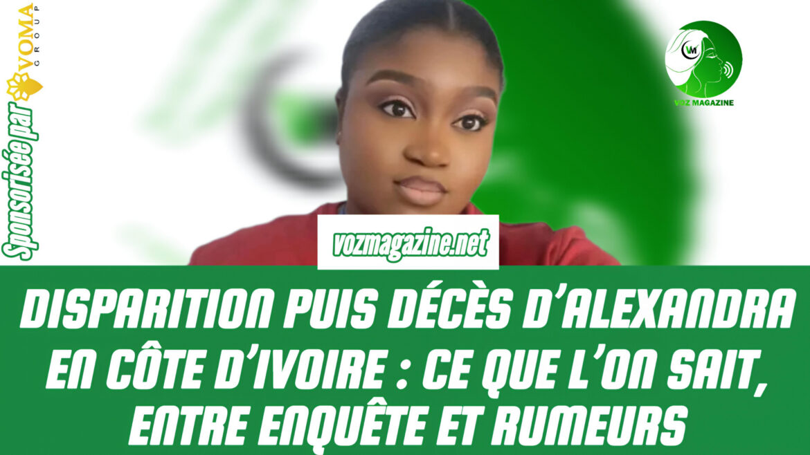 DISPARITION PUIS DÉCÈS D’ALEXANDRA EN CÔTE D’IVOIRE : CE QUE L’ON SAIT, ENTRE ENQUÊTE ET RUMEURS