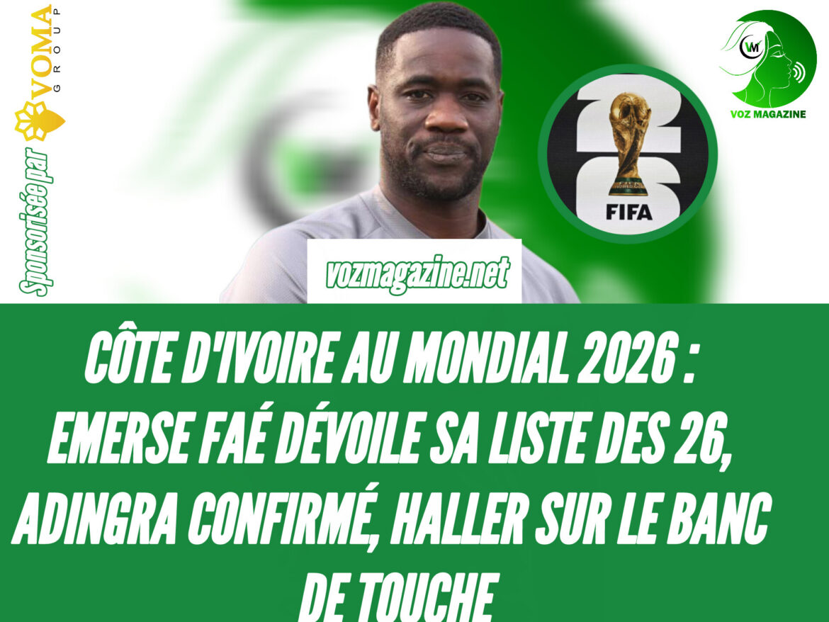 CÔTE D&rsquo;IVOIRE AU MONDIAL 2026 : EMERSE FAÉ DÉVOILE SA LISTE DES 26, ADINGRA CONFIRMÉ, HALLER SUR LE BANC DE TOUCHE